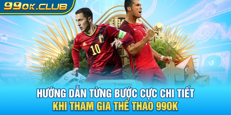 Hướng dẫn từng bước cực chi tiết khi tham gia thể thao 99OK