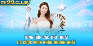 Tổng hợp các thủ thuật cá cược 99ok