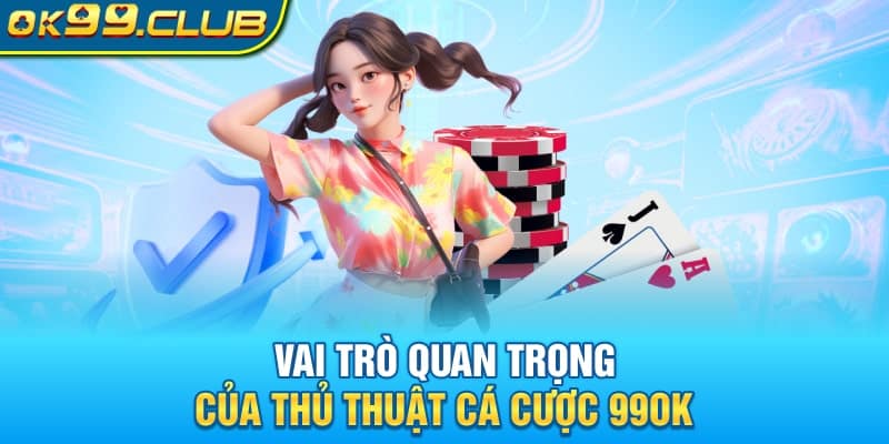 Vai trò quan trọng của thủ thuật cá cược 99OK