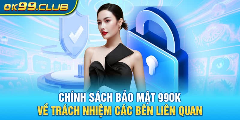 Chính sách bảo mật 99OK về trách nhiệm các bên liên quan