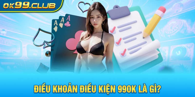 Điều khoản điều kiện 99OK là gì?