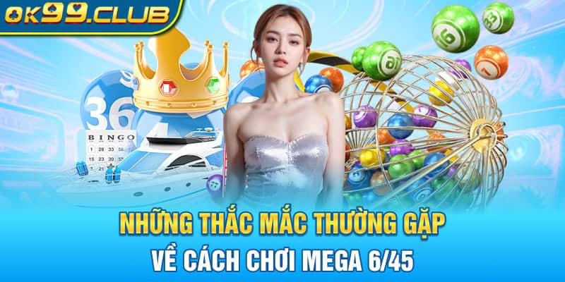 Những thắc mắc thường gặp về cách chơi Mega 6/45