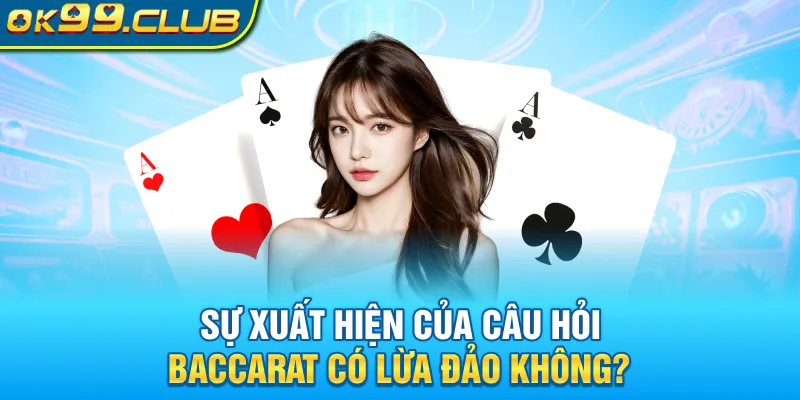 Sự xuất hiện của câu hỏi baccarat có lừa đảo không?