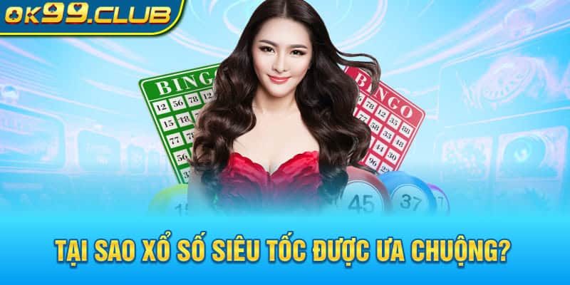 Tại sao xổ số siêu tốc được ưa chuộng?